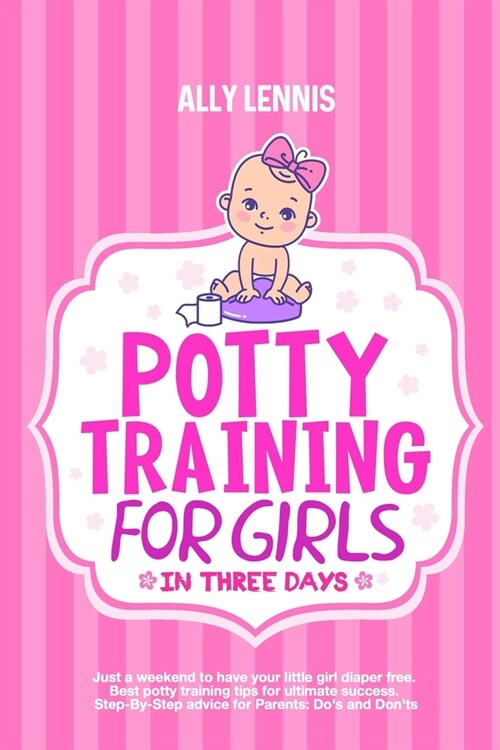 Potty Training for Girls in Three Days: Just a Weekend to Have your Little Girl Diaper Free. Best Potty Training Tips for Ultimate Success. Step-By-St (Paperback)
