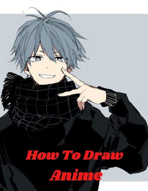 how to draw anime: Learn to Draw Anime and Manga Step by Step Anime Drawing Book for Kids & Adults. Beginners Guide to Creating Anime Ar (Paperback)