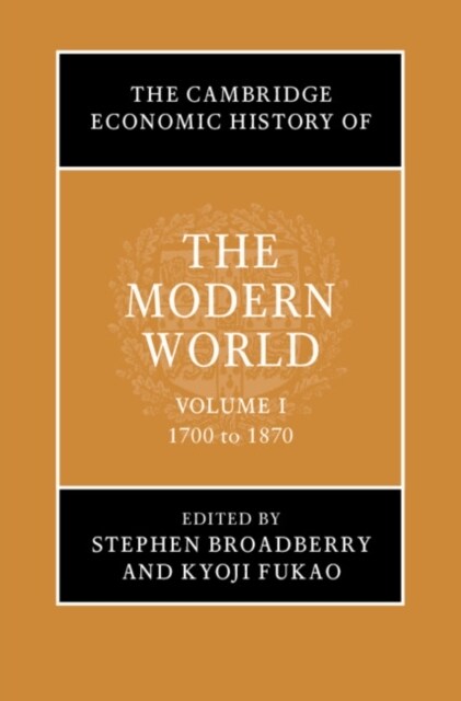 The Cambridge Economic History of the Modern World: Volume 1, 1700 to 1870 (Hardcover)