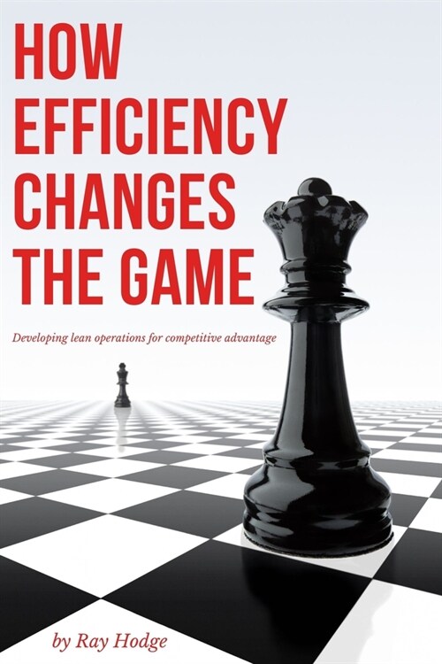 How Efficiency Changes the Game: Developing Lean Operations for Competitive Advantage (Paperback)