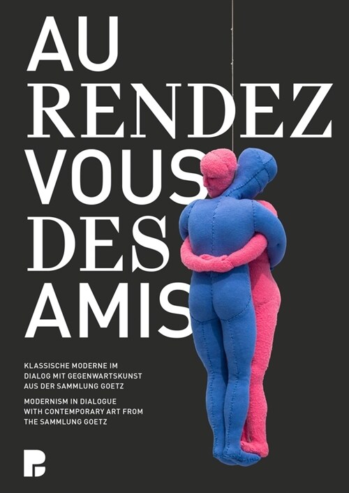 Au Rendez-Vous Des Amis: Modernism in Dialogue with Contemporary Art from the Sammlung Goetz (Hardcover)