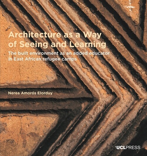 Architecture as a Way of Seeing and Learning : The Built Environment as an Added Educator in East African Refugee Camps (Paperback)