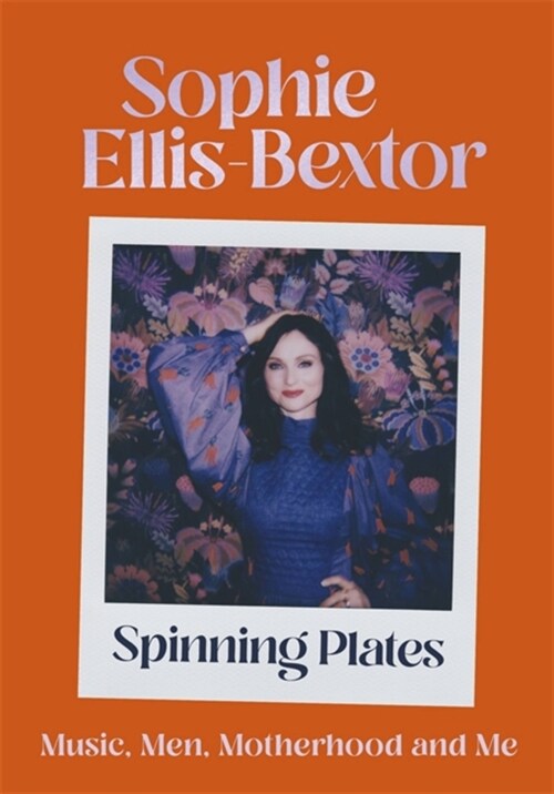 Spinning Plates : SOPHIE ELLIS-BEXTOR talks Music, Men and Motherhood (Hardcover)