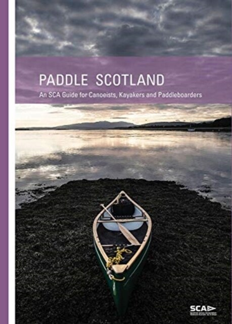 Paddle Scotland : An SCA Guide for Canoeists, Kayakers and Paddleboarders (Paperback, 2 ed)