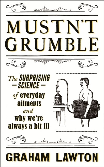 Mustnt Grumble : The surprising science of everyday ailments and why we’re always a bit ill (Hardcover)