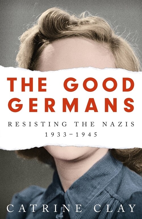 The Good Germans : Resisting the Nazis, 1933-1945 (Paperback)