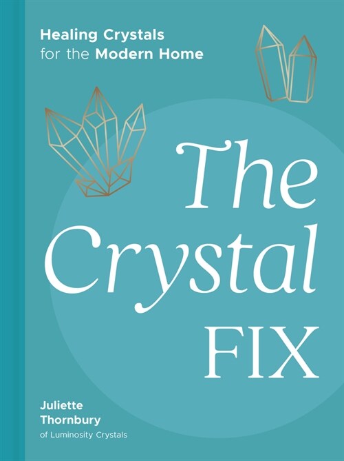 The Crystal Fix : Healing Crystals for the Modern Home (Hardcover)