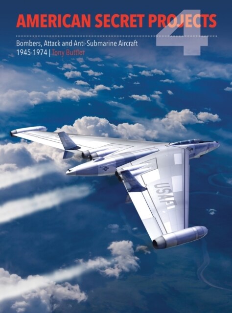 American Secret Projects 4 : Bombers, Attack and Anti-Submarine Aircraft 1945-1974 (Hardcover)