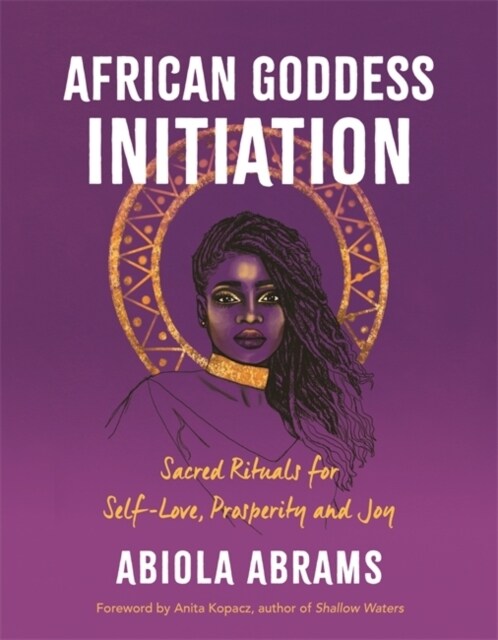African Goddess Initiation : Sacred Rituals for Self-Love, Prosperity, and Joy (Paperback)
