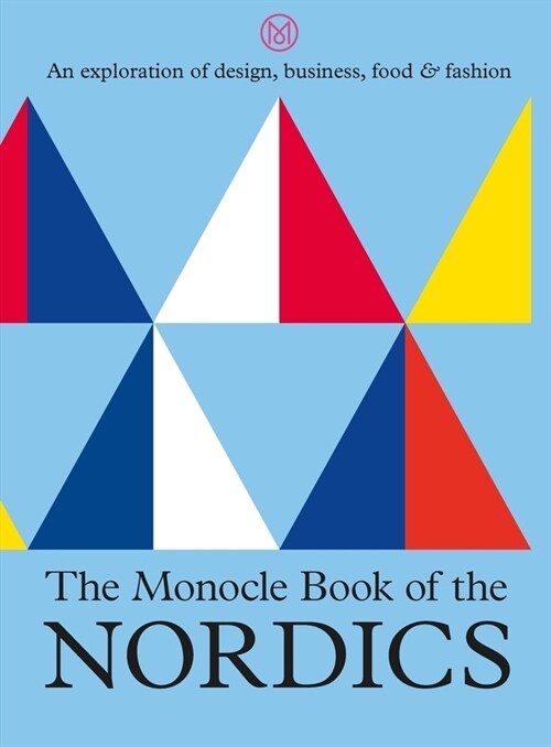The Monocle Book of the Nordics : An exploration of design, business, food & fashion (Hardcover)