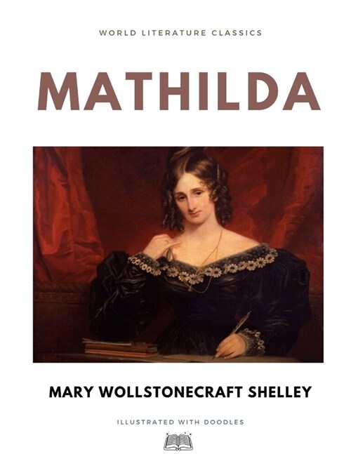 Mathilda / Mary Wollstonecraft Shelley / World Literature Classics / Illustrated with doodles (Paperback)