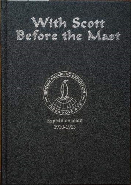 With Scott before the Mast (Special Limited Edition) : These are the Journals of Francis Davies Leading Shipwright RN when on board Captain Scotts T (Hardcover, Special ed)