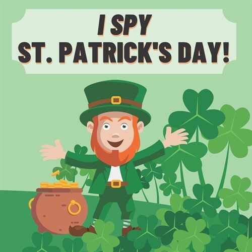I Spy St. Patricks Day! : Fun & Interactive Picture Book for Preschoolers and Toddlers 2-5 Year Olds (Paperback)