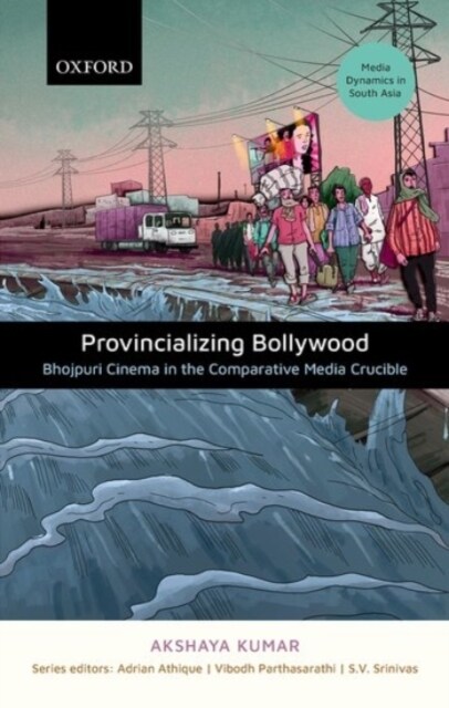 Provincializing Bollywood: Bhojpuri Cinema in the Comparative Media Crucible (Hardcover)