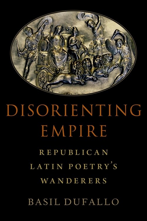 Disorienting Empire: Republican Latin Poetrys Wanderers (Hardcover)