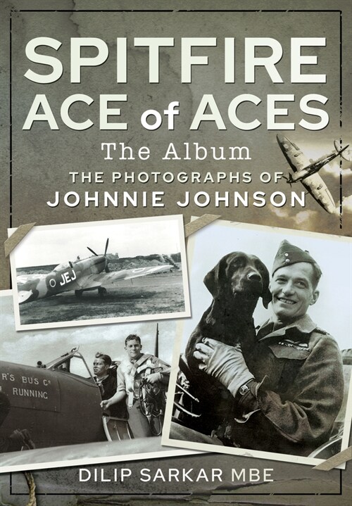 Spitfire Ace of Aces: The Album : The Photographs of Johnnie Johnson (Hardcover)