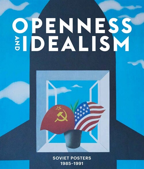 Openness and Idealism: Soviet Posters: 1985-1991 (Hardcover)