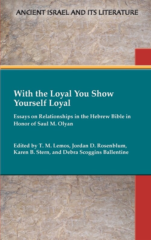 With the Loyal You Show Yourself Loyal: Essays on Relationships in the Hebrew Bible in Honor of Saul M. Olyan (Hardcover)