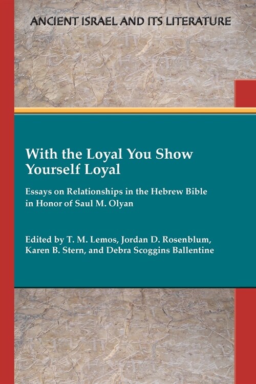 With the Loyal You Show Yourself Loyal: Essays on Relationships in the Hebrew Bible in Honor of Saul M. Olyan (Paperback)