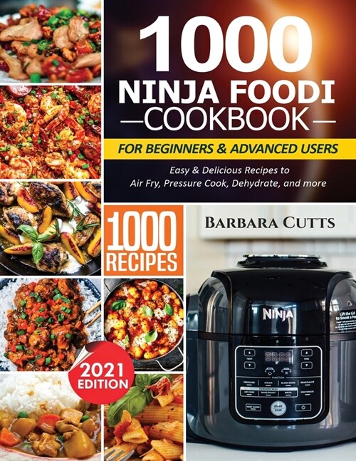 1000 Ninja Foodi Cookbook for Beginners and Advanced Users: Easy & Delicious Recipes to Air Fry, Pressure Cook, Dehydrate, and more (Paperback)