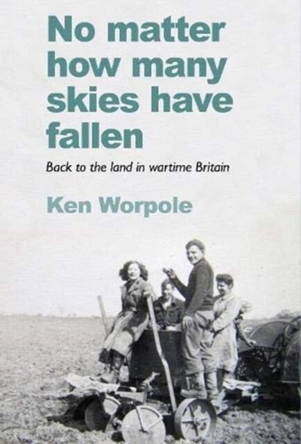 No Matter How Many Skies Have Fallen : Back to the land in wartime England (Paperback)