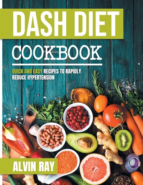 Dash Diet Cookbook: Quick and Easy Recipes to Rapidly Reduce Hypertension (Paperback)