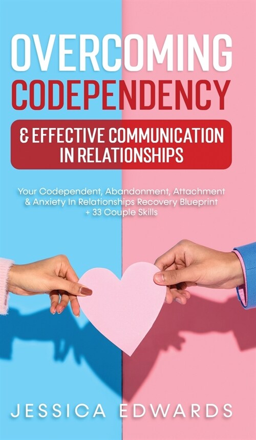 Overcoming Codependency & Effective Communication In Relationships: Your Codependent, Abandonment, Attachment & Anxiety In Relationships Recovery Blue (Hardcover)