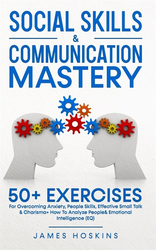 Social Skills & Communication Mastery: 50+ Exercises For Overcoming Anxiety, People Skills, Effective Small Talk & Charisma+ How To Analyze People& Em (Paperback)