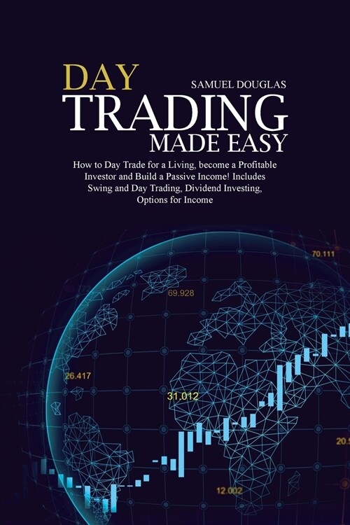 Day Trading Made Easy: How to Day Trade for a Living, become a Profitable Investor and Build a Passive Income! Includes Swing and Day Trading (Paperback)