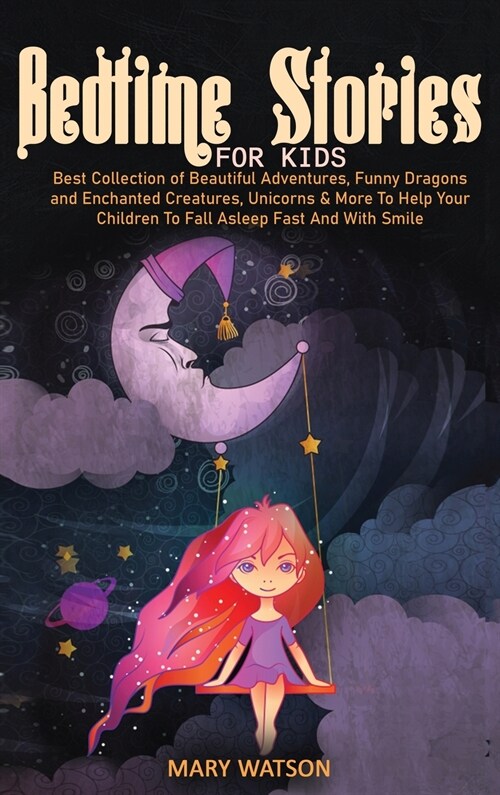 Bedtime Stories for Kids: Best Collection Of Beautiful Adventures, Funny Dragons And Enchanted Creatures, Unicorns & More To Help Your Children (Hardcover)