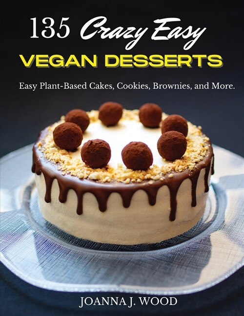 135 Crazy Easy VEGAN DESSERTS: Easy Plant-Based Cakes, Cookies, Brownies, and More! (Paperback)