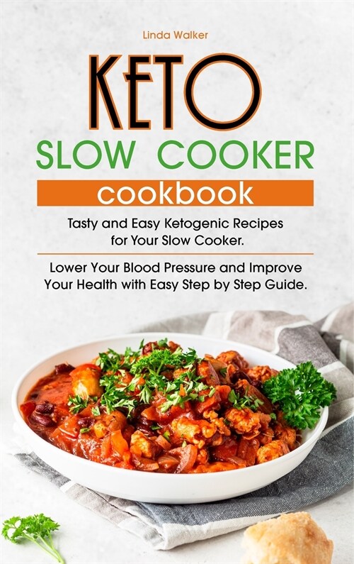 Keto Slow Cooker Cookbook: Tasty, Easy and Simply Ketogenic Recipes for Your Slow Cooker. Lower Your Blood Pressure and Improve Your Health with (Hardcover)
