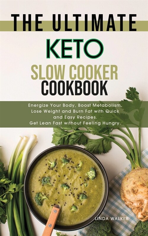 The Ultimate Keto Slow Cooker Cookbook: Energize Your Body, Boost Metabolism, Lose Weight and Burn Fat with Quick and Easy Recipes. Get Lean Fast with (Hardcover)