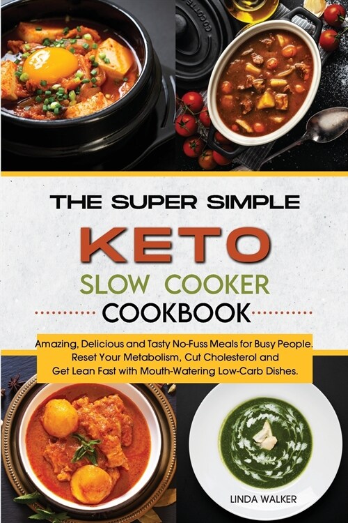 The Super Simple Keto Slow Cooker Cookbook: Amazing, Delicious and Tasty No-Fuss Meals for Busy People. Reset Your Metabolism, Cut Cholesterol and Get (Paperback)