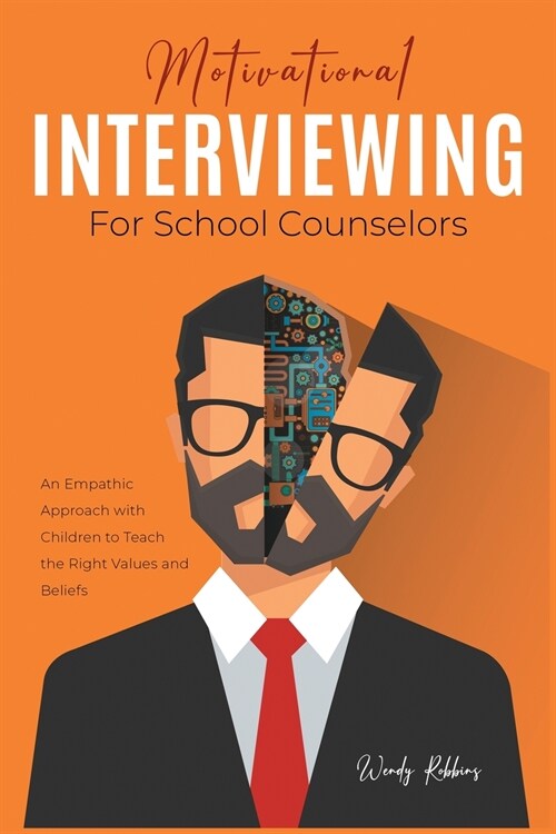 Motivational Interviewing for School Counselors: An Empathic Approach with Children to Teach the Right Values and Beliefs (Paperback)