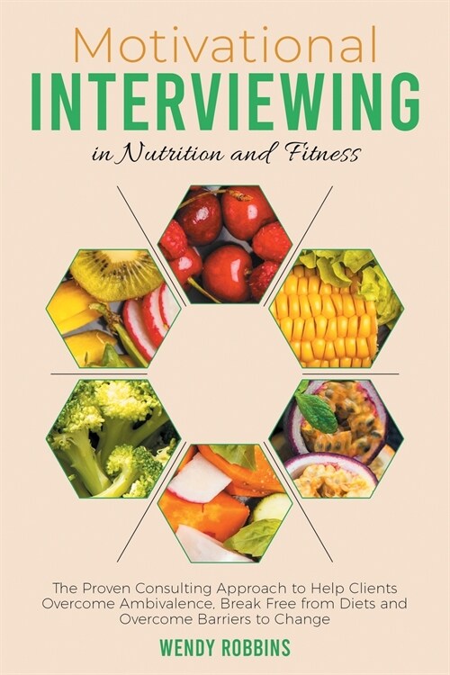Motivational Interviewing in Nutrition and Fitness: The Proven Consulting Approach to Help Clients Overcome Ambivalence, Break Free from Diets and Ove (Paperback)