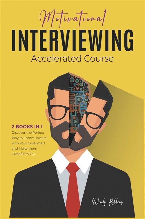 Motivational Interviewing Accelerated Course [2 Books in 1]: Discover the Perfect Way to Communicate with Your Customers and Make them Grateful to You (Hardcover)