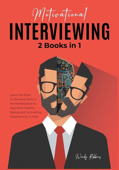 Motivational Interviewing [2 in 1]: Learn the Most in-Demand Skills in the Marketplace to Approach Healthy Eating and Controlling Hyperactivity in Kid (Paperback)