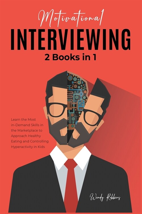 Motivational Interviewing [2 in 1]: Learn the Most in-Demand Skills in the Marketplace to Approach Healthy Eating and Controlling Hyperactivity in Kid (Hardcover)