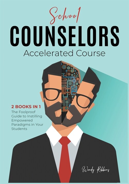 School Counselors Accelerated Course [2 in 1]: The Foolproof Guide to Instilling Empowered Paradigms in Your Students (Paperback)