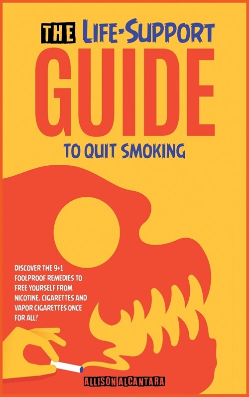 The Life-Support Guide to Quit Smoking: Discover the 9+1 Foolproof Remedies to Free Yourself from Nicotine, Cigarettes and Vapor Cigarettes Once for A (Hardcover)