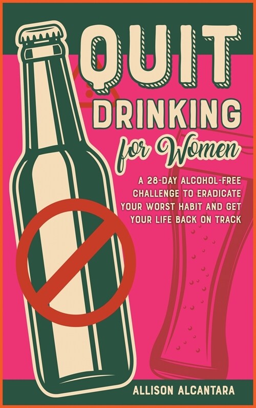 Quit Drinking for Women: A 28-Day Alcohol-Free Challenge to Eradicate Your Worst Habit and Get Your Life Back on Track (Hardcover)