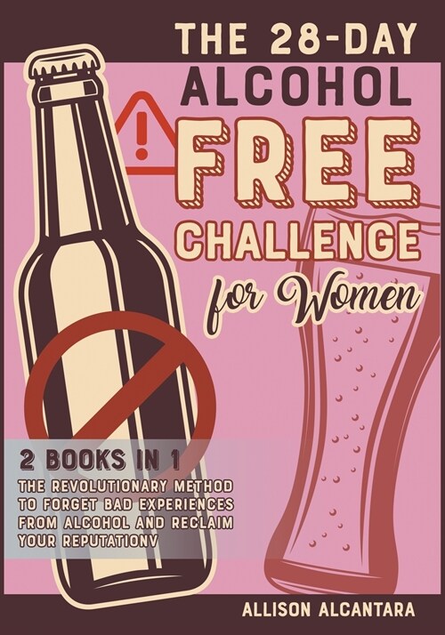 The 28-Day Alcohol-Free Challenge for Women [2 Books in 1]: The Revolutionary Method to Forget Bad Experiences from Alcohol and Reclaim Your Reputatio (Paperback)