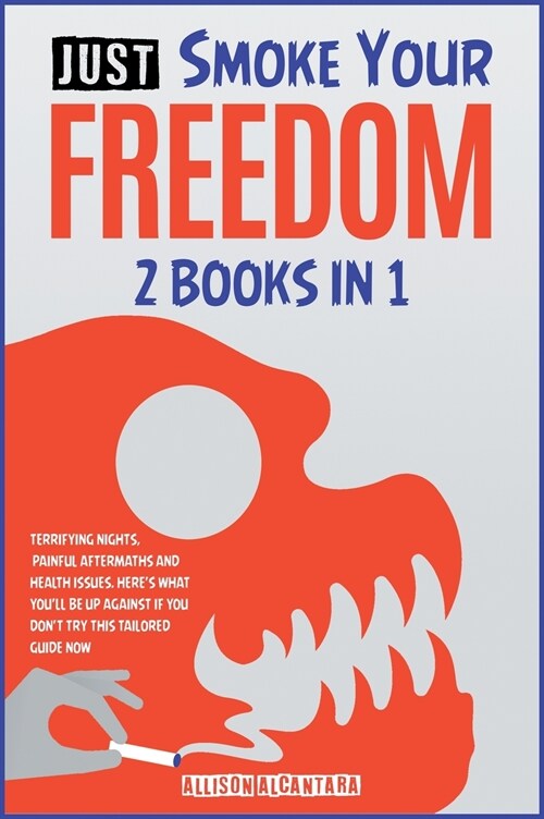 Just Smoke Your Freedom! [2 Books in 1]: Terrifying Nights, Painful Aftermaths and Health Issues. Heres What Youll Be Up Against If You Dont Try th (Hardcover)
