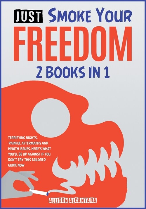 Just Smoke Your Freedom! [2 Books in 1]: Terrifying Nights, Painful Aftermaths and Health Issues. Heres What Youll Be Up Against If You Dont Try th (Paperback)