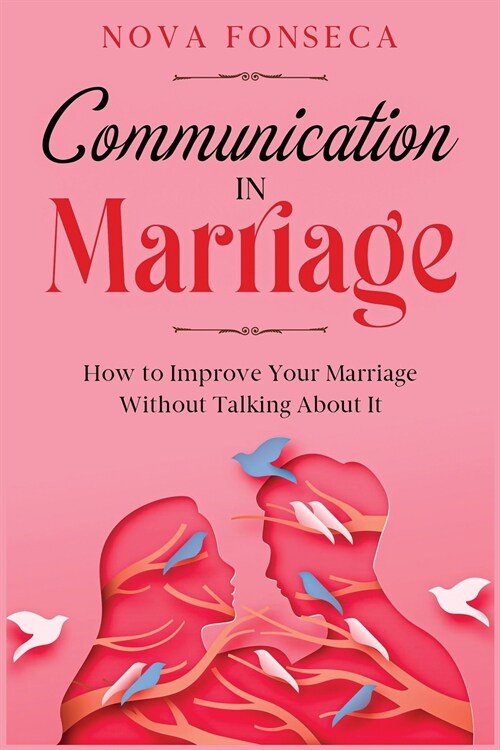 Communication in Marriage: How to Improve Your Marriage Without Talking About It (Paperback)