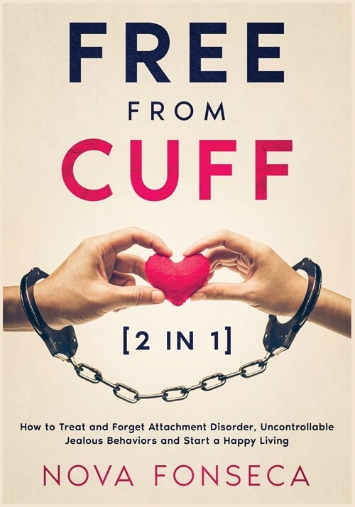 Free from Cuff [2 in 1]: How to Treat and Forget Attachment Disorder, Uncontrollable Jealous Behaviors and Start a Happy Living (Paperback)