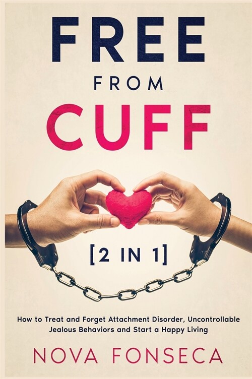 Free from Cuff [2 in 1]: How to Treat and Forget Attachment Disorder, Uncontrollable Jealous Behaviors and Start a Happy Living (Hardcover)