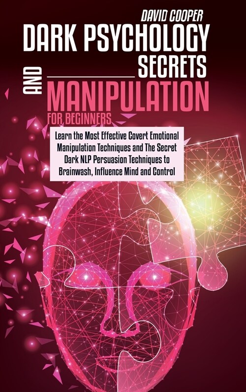 Dark Psychology Secrets and Manipulation for Beginners: Learn the Most Effective Covert Emotional Manipulation Techniques and The Secret Dark NLP Pers (Hardcover)