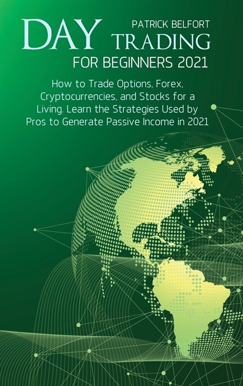 Day Trading for Beginners 2021: How to Trade Options, Forex, Cryptocurrencies, and Stocks for a Living. Learn the Strategies Used by Pros to Generate (Hardcover)